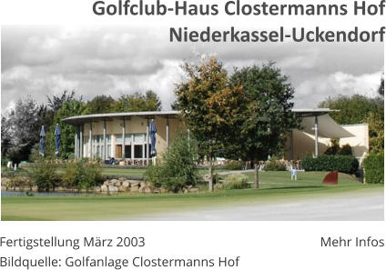 Mehr Infos Fertigstellung Mrz 2003 Bildquelle: Golfanlage Clostermanns Hof Golfclub-Haus Clostermanns Hof Niederkassel-Uckendorf